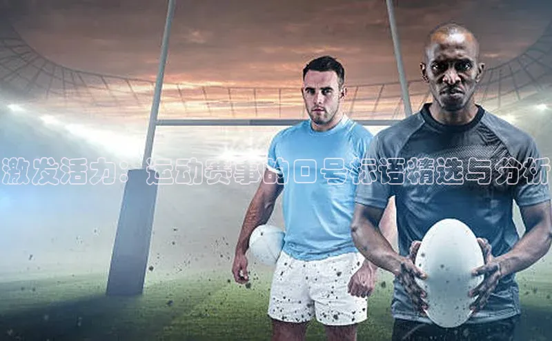 欧亿体育app手机版壹网壹创激发活力：运动赛事的口号标语精选与分析