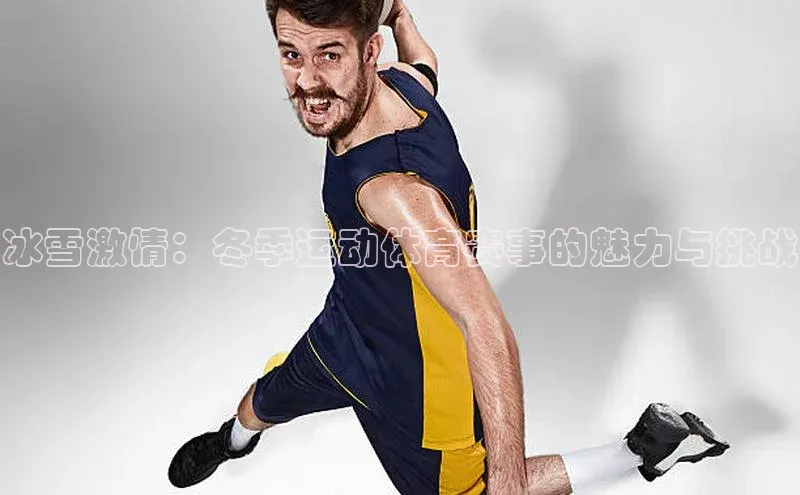 冰雪激情：冬季运动体育赛事的魅力与挑战