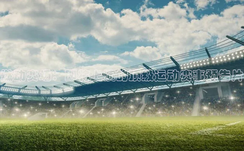 燃动赛场：即将上演的顶级运动赛事预告片
