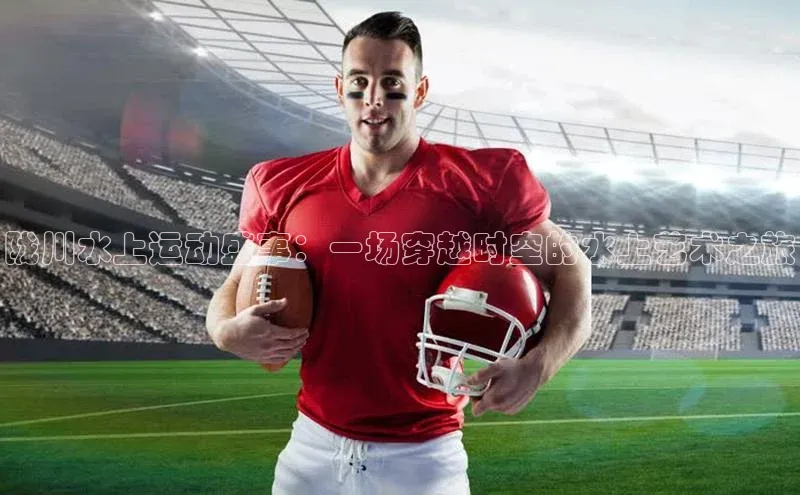 陇川水上运动盛事：一场穿越时空的水上艺术之旅