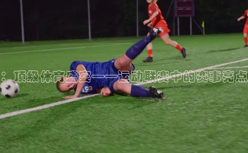 ：顶级体育盛宴——运动联赛中的赛事亮点