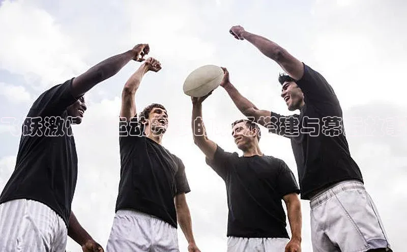 飞跃激情：运动赛事的现场搭建与幕后故事