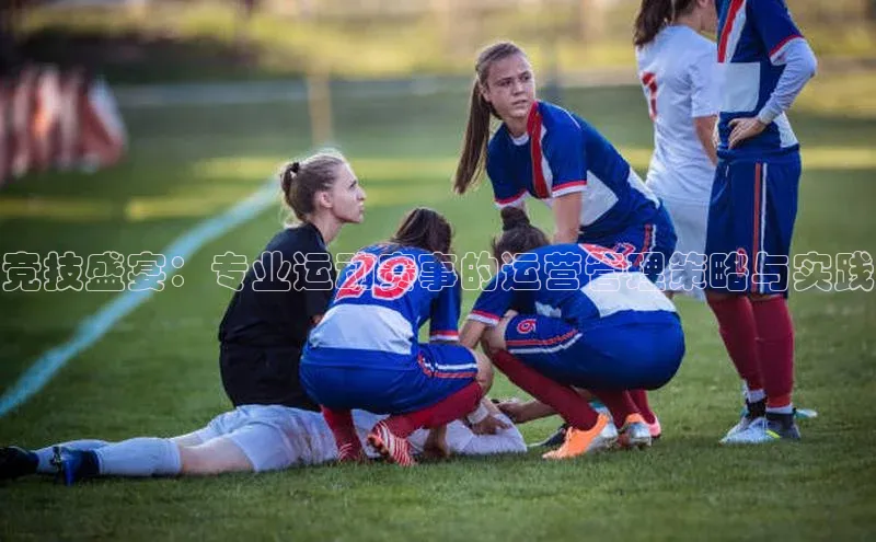 竞技盛宴：专业运动赛事的运营管理策略与实践