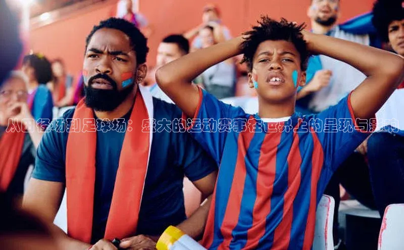 从田径场到足球场：盛大的运动赛事在世界上的呈现与影响