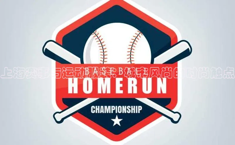 上海赛事与运动服装：城市风尚的时尚触点