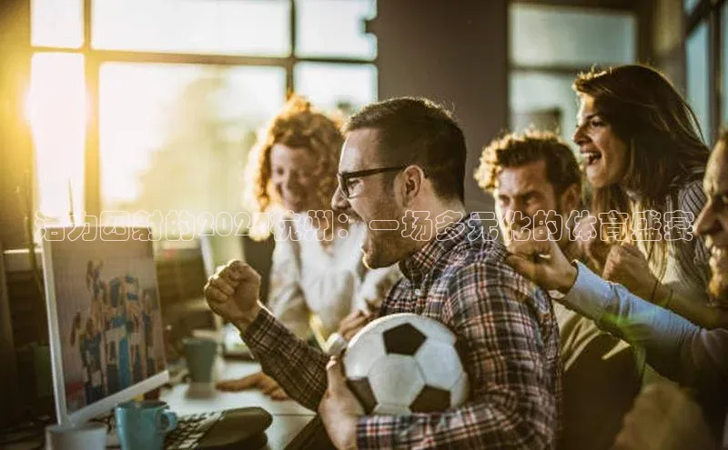 活力四射的2024杭州：一场多元化的体育盛宴