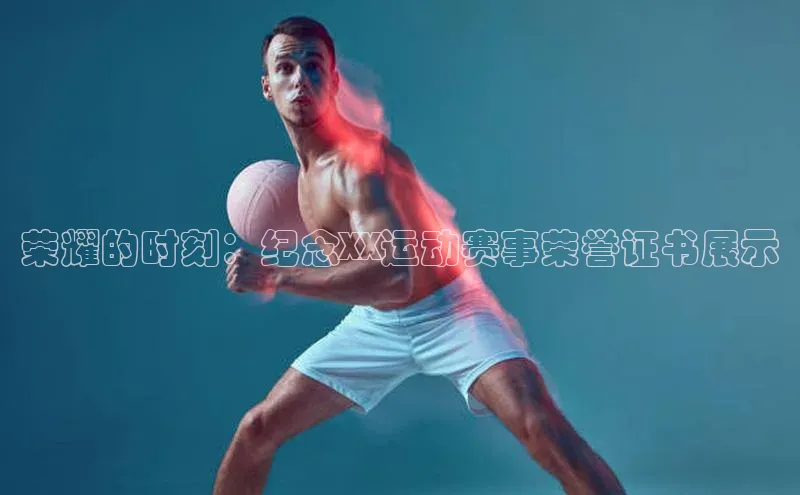 荣耀的时刻：纪念XX运动赛事荣誉证书展示