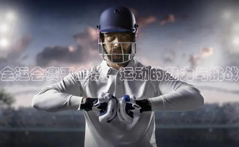 全运会赛事全景：运动的魅力与挑战