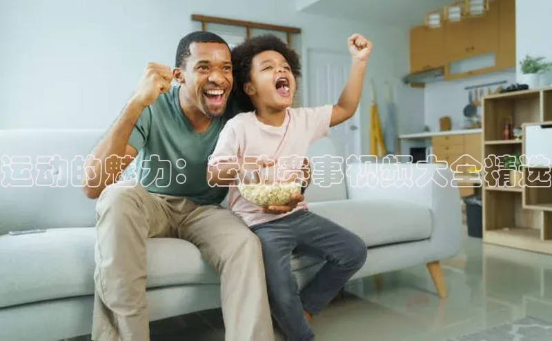 运动的魅力：运动赛事视频大全精选
